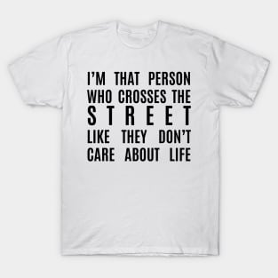 I cross the street like I don't care about life T-Shirt